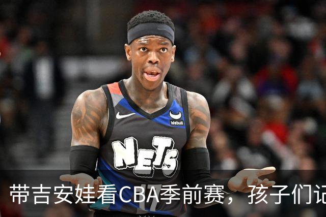 带吉安娃看CBA季前赛，孩子们记住的不是比分是球员离我这么近